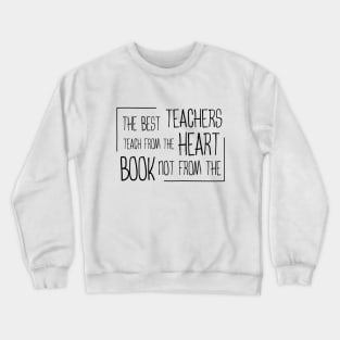 The best teachers teach from the heart, not from the book Crewneck Sweatshirt